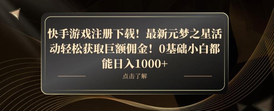 快手游戏注册下载！最新元梦之星活动轻松获取巨额佣金！0基础小白都能日入1000+-灼光资源宝库