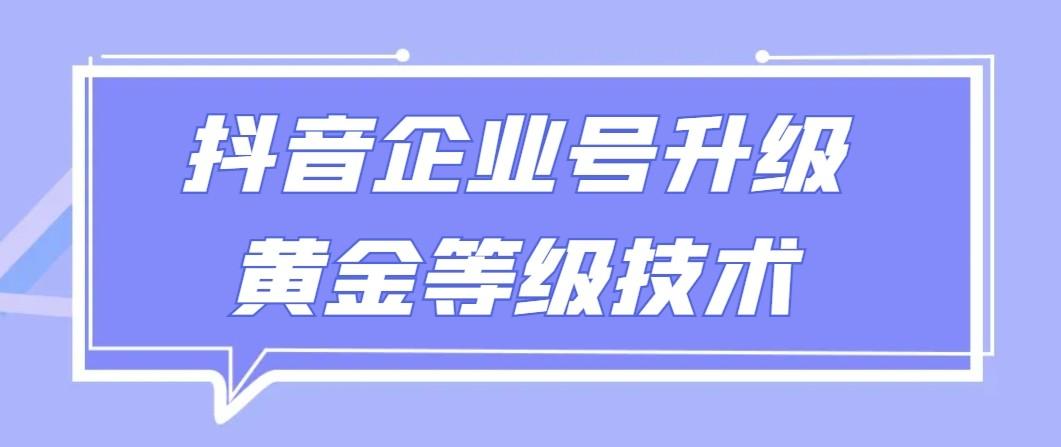 【全网首发】抖音企业号升级黄金等级技术，一单50到100元-蘑菇资源宝库