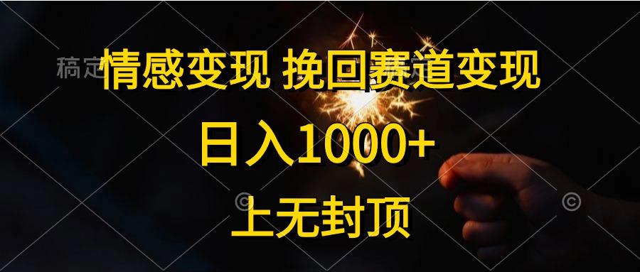 情感变现,挽回赛道变现,日入1000+,上无封顶-灼光资源宝库