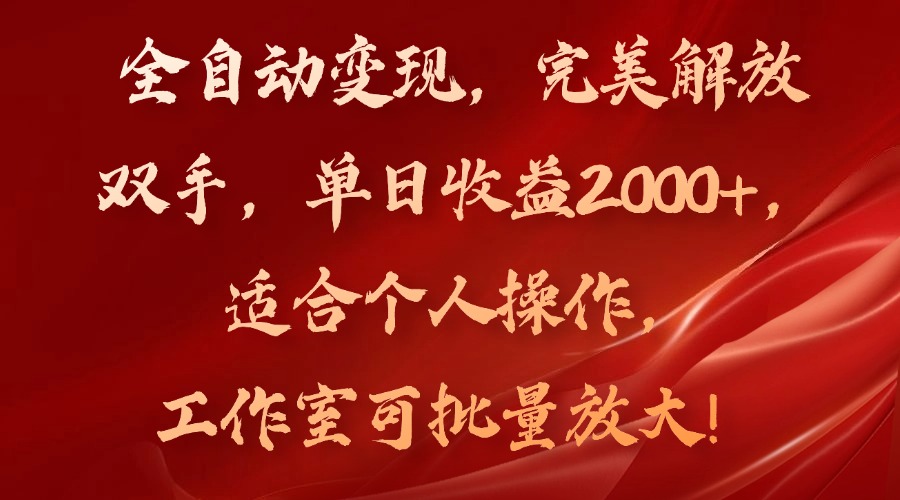 全自动变现，完美解放双手，单日收益2000+，适合个人操作，工作室可批…-灼光资源宝库