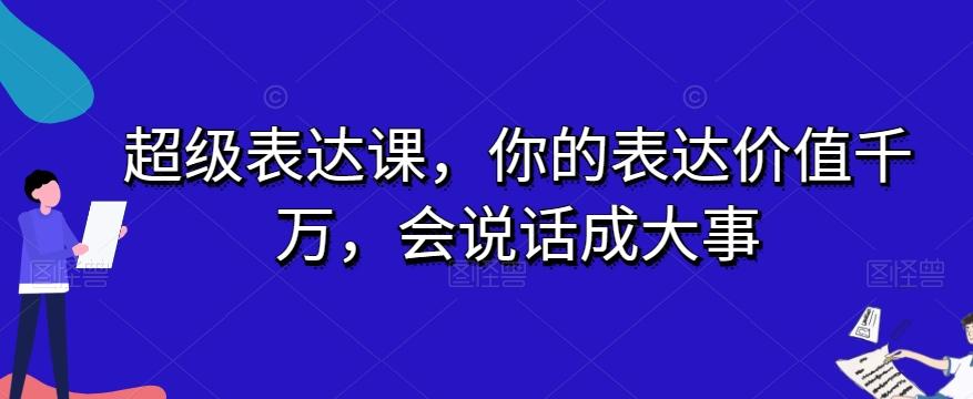 超级表达课，你的表达价值千万，会说话成大事-灼光资源宝库