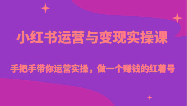 小红书运营与变现实操课-手把手带你运营实操，做一个赚钱的红薯号-灼光资源宝库