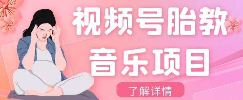 视频号胎教音乐项目，操作简单，0成本利润自己定，单日300+-灼光资源宝库