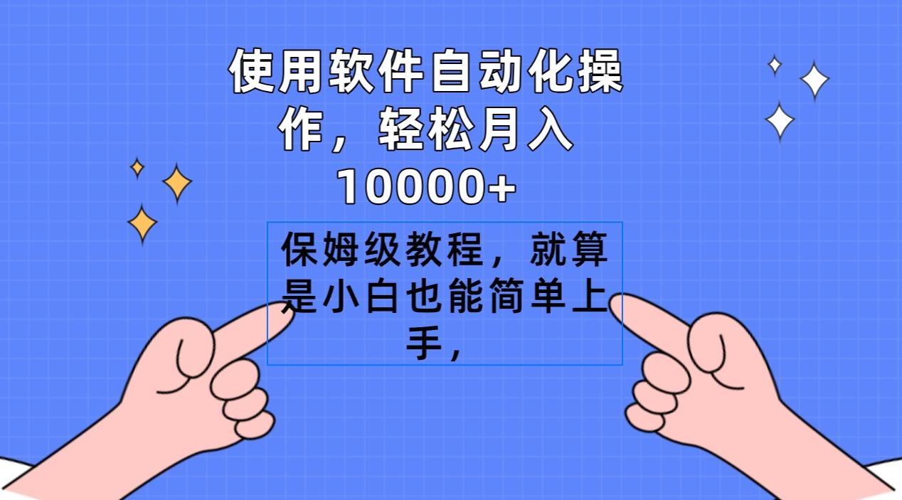 使用软件自动化操作，轻松月入10000+，保姆级教程，就算是小白也能简单上手-灼光资源宝库