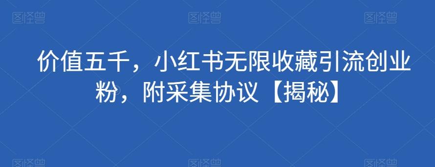 价值五千，小红书无限收藏引流创业粉，附采集协议【揭秘】-蘑菇资源宝库