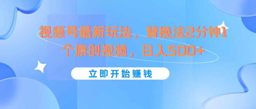 视频号最新玩法，替换法2分钟1个原创视频，日入500+-灼光资源宝库