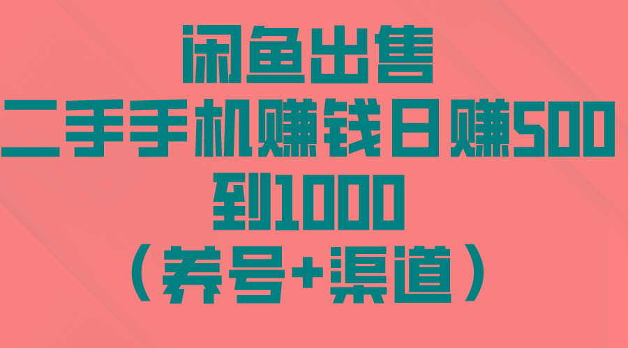 闲鱼出售二手手机赚钱，日赚500到1000(养号+渠道-灼光资源宝库