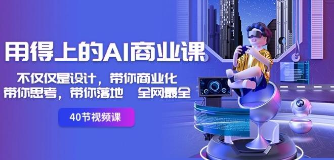 用得上的AI商业课：不仅仅是设计，带你商业化-带你思考-带你落地-全网最全-灼光资源宝库