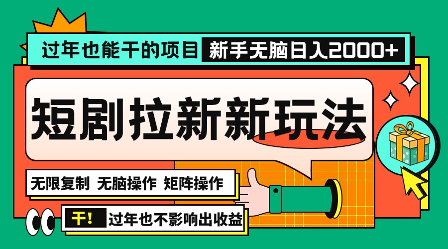 过年也能干的项目，2024年底最新短剧拉新新玩法，批量无脑操作日入2000+！-灼光资源宝库