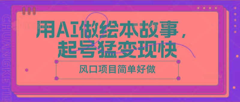 用AI做绘本故事，起号猛变现快，风口项目简单好做-灼光资源宝库
