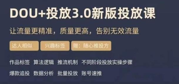 dou+豆荚投放实操课3.0新版,让流量更精准,质量更高,告别无效流量-灼光资源宝库