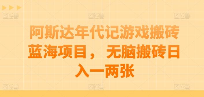 阿斯达年代记游戏搬砖蓝海项目， 无脑搬砖日入一两张【揭秘】-蘑菇资源宝库