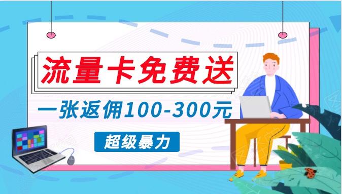 流量卡免费送，一张返佣100-300元，超暴力蓝海项目，轻松月入过万！-灼光资源宝库