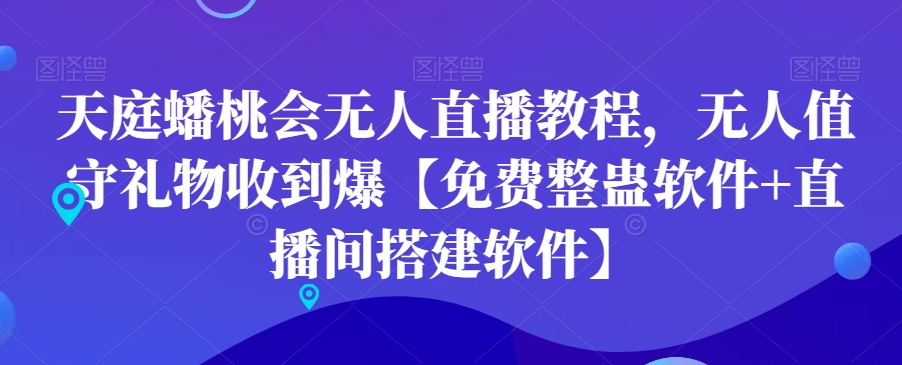天庭蟠桃会无人直播教程，无人值守礼物收到爆【免费整蛊软件+直播间搭建软件】-灼光资源宝库