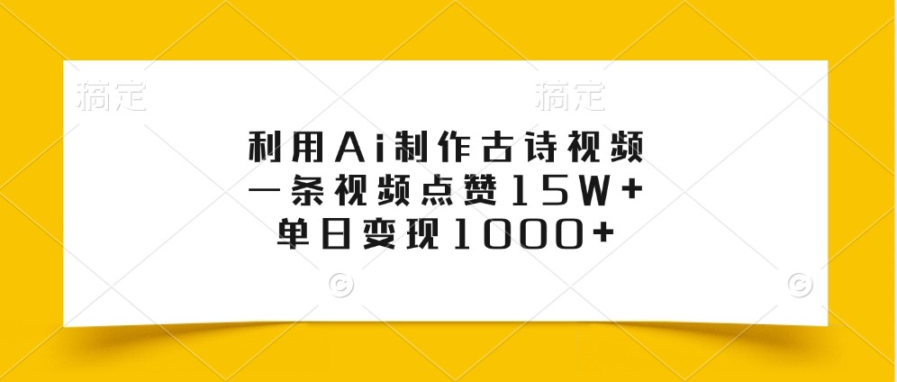 利用Ai制作古诗视频，一条视频点赞15W+，单日变现1000+-灼光资源宝库