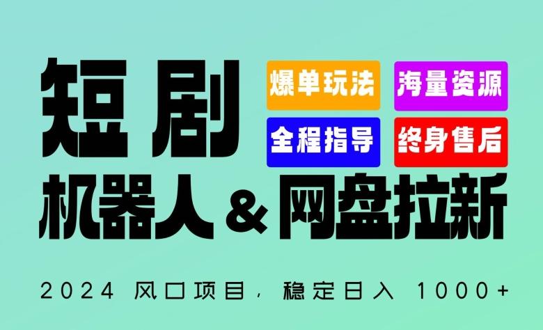 2024“短剧机器人+网盘拉新”全自动运行项目，稳定日入1000+，你的每一条专属链接都在为你赚钱【揭秘】-灼光资源宝库