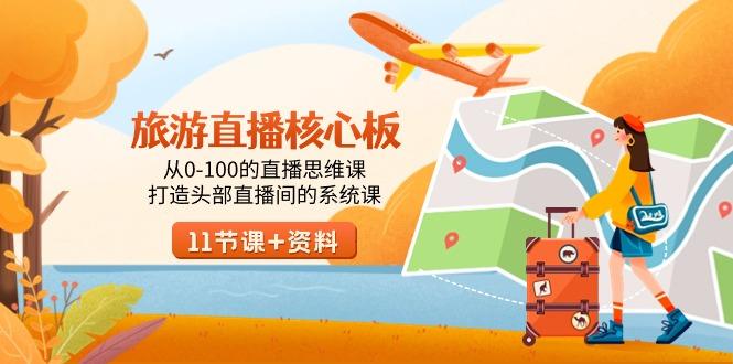 旅游-直播核心板，从0-100的直播思维课，打造头部直播间的系统课-灼光资源宝库