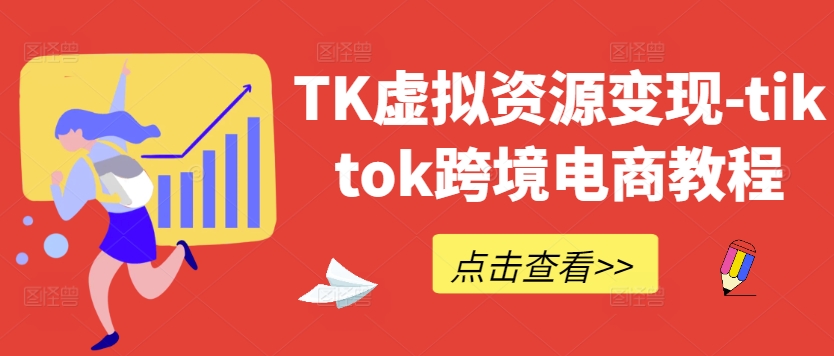 TK虚拟资源变现-tiktok跨境电商教程-灼光资源宝库