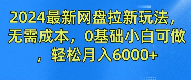 2024最新网盘拉新玩法，无需成本，0基础小白可做，轻松月入6000+【揭秘】-灼光资源宝库