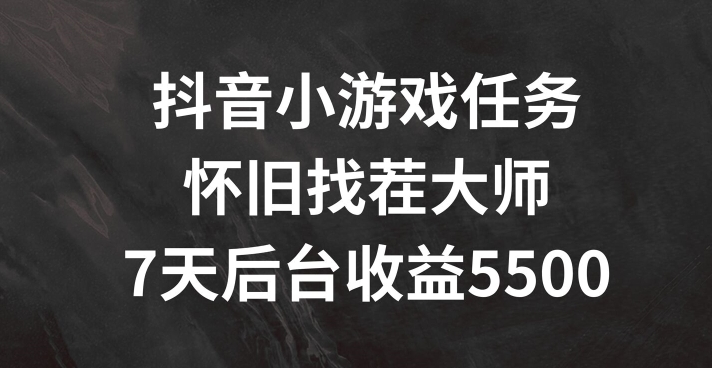 抖音小游戏任务，怀旧找茬，7天收入5500+【揭秘】-灼光资源宝库