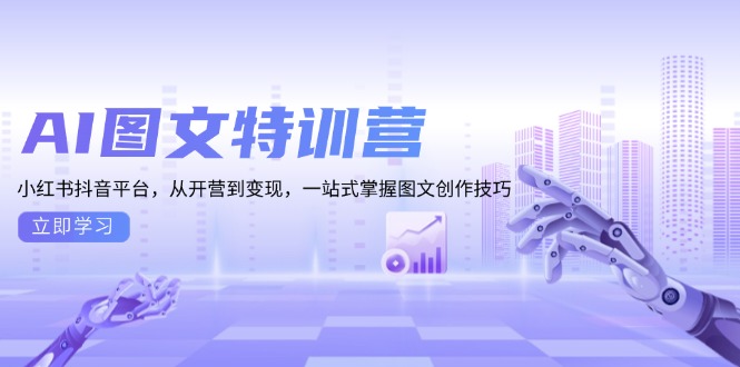 AI图文特训营：小红书抖音平台，从开营到变现，一站式掌握图文创作技巧-灼光资源宝库