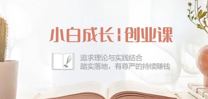 小白成长创业课：追求理论与实践结合，踏实落地，有尊严的持续赚钱-42节-蘑菇资源宝库