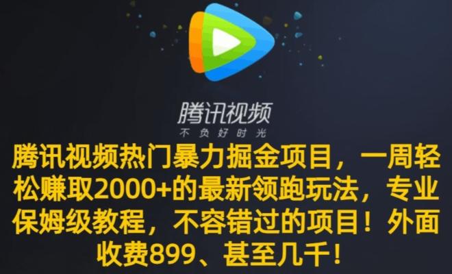 腾讯视频热门暴力掘金项目，一周轻松赚取2000+的最新领跑玩法，专业保姆级教程-灼光资源宝库