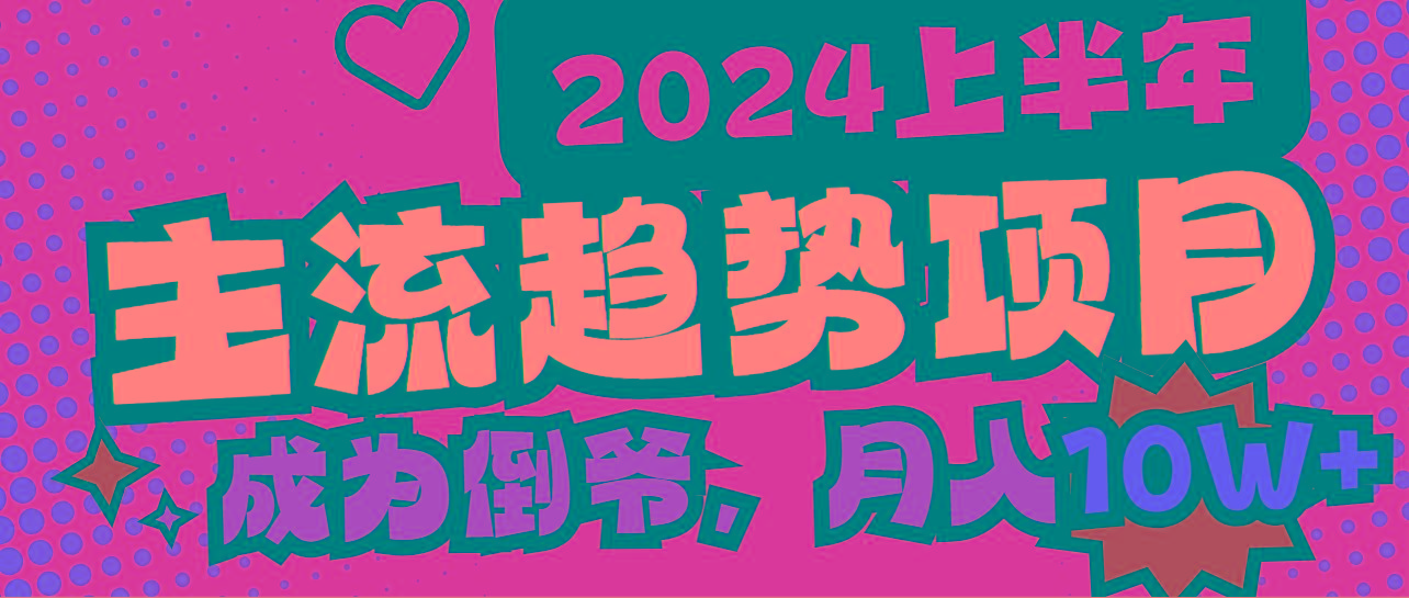 2024上半年主流趋势项目，打造中间商模式，成为倒爷，易上手，用心做，…-灼光资源宝库
