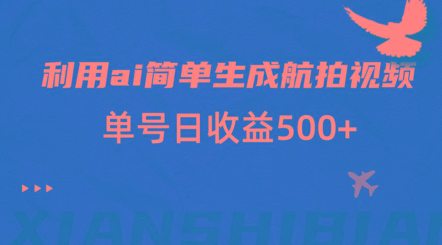 利用ai简单复制粘贴，生成航拍视频，单号日收益500+-资源宝库