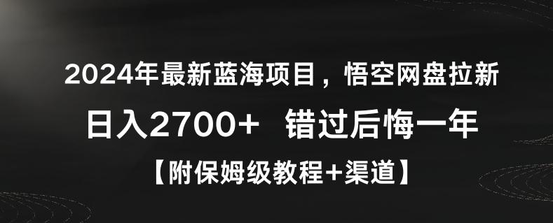 2024年最新蓝海项目，悟空网盘拉新，日入2700+错过后悔一年【附保姆级教程+渠道】【揭秘】-灼光资源宝库