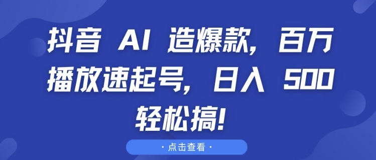 抖音 AI 造爆款，百万播放速起号，日入5张 轻松搞【揭秘】-灼光资源宝库