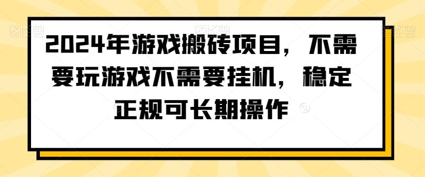 2024年游戏搬砖项目，不需要玩游戏不需要挂机，稳定正规可长期操作【揭秘】-灼光资源宝库