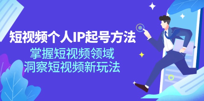 短视频个人IP起号方法，掌握 短视频领域，洞察 短视频新玩法(68节完整-灼光资源宝库