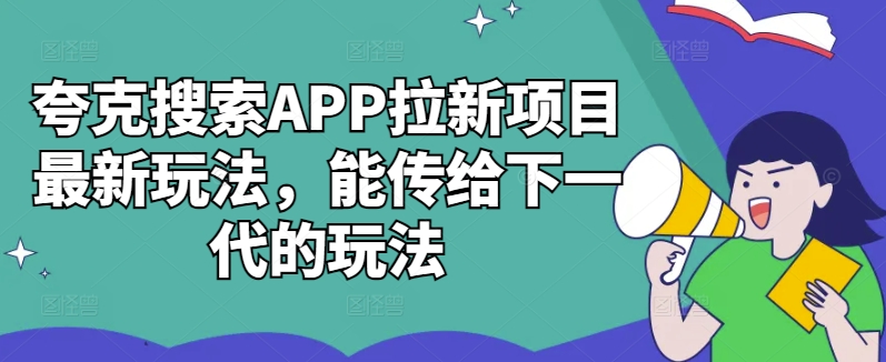 夸克搜索APP拉新项目最新玩法，能传给下一代的玩法-灼光资源宝库