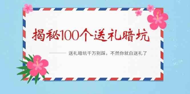 《揭秘100个送礼暗坑》—送礼暗坑千万别踩,不然你就白送礼了!-灼光资源宝库