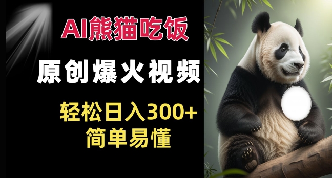 Ai熊猫吃饭爆火视频 原创作品 轻松日入300+  简单易懂-灼光资源宝库