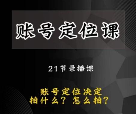 黑马短视频账号定位课，账号精准定位，带给您最前沿的定位思路-灼光资源宝库