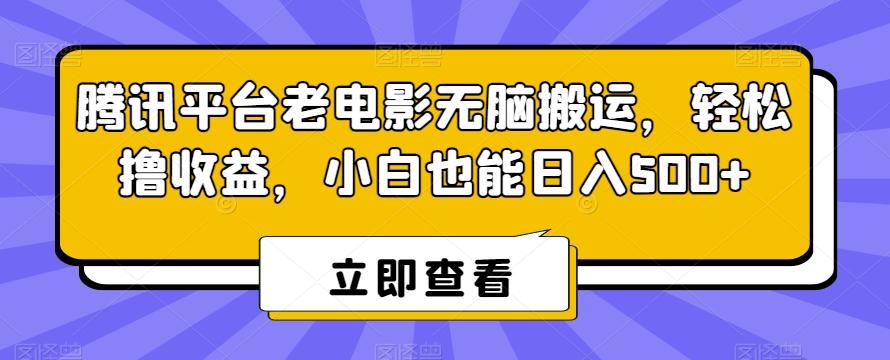 腾讯平台老电影无脑搬运，轻松撸收益，小白也能日入500+【揭秘】-灼光资源宝库