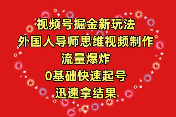 (9877期)视频号掘金新玩法，外国人导师思维视频制作，流量爆炸，0其础快速起号，…-灼光资源宝库