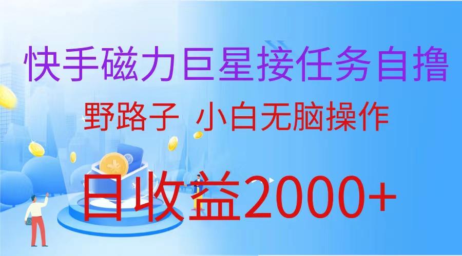 (9985期)(蓝海项目)快手磁力巨星接任务自撸，野路子，小白无脑操作日入2000+-灼光资源宝库