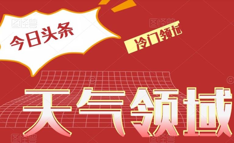今日头条冷门天气领域，单号日入500+-灼光资源宝库