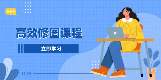 高效修图课程：教你后期处理图片，1分钟快修3分钟精修，提升修图效率-灼光资源宝库