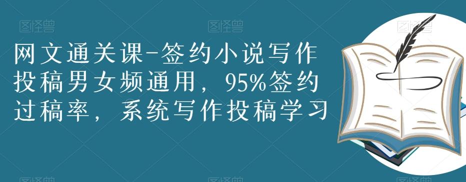 网文通关课-签约小说写作投稿男女频通用，95%签约过稿率，系统写作投稿学习-灼光资源宝库
