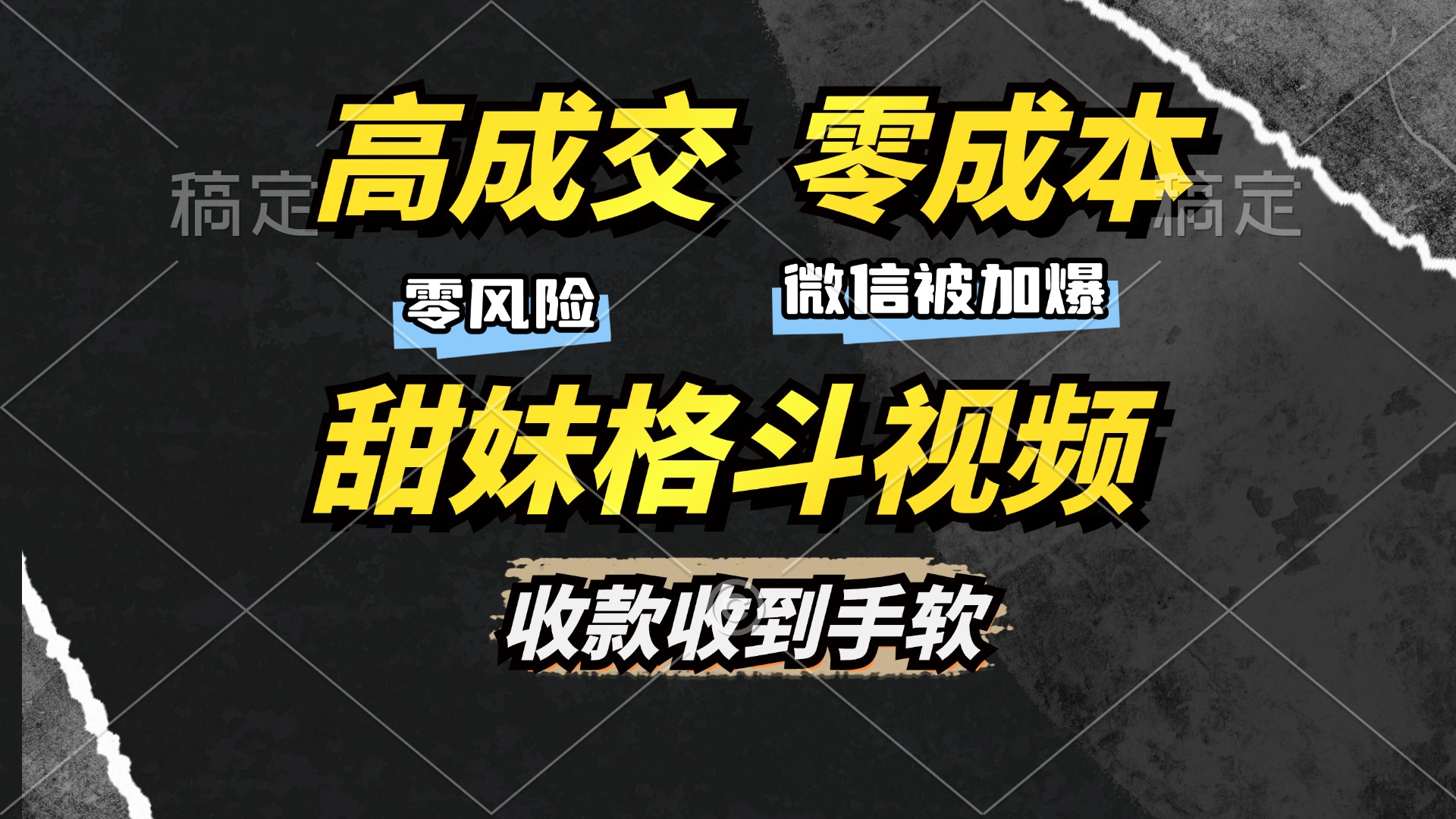 高成交零成本，售卖甜妹格斗视频，谁发谁火，加爆微信，收款收到手软-灼光资源宝库