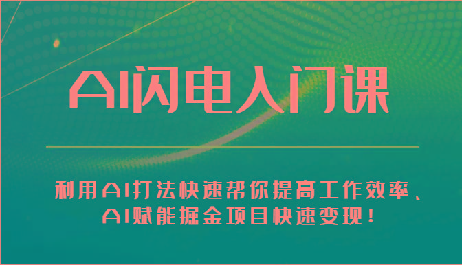 AI闪电入门课-利用AI打法快速帮你提高工作效率、AI赋能掘金项目快速变现！-灼光资源宝库