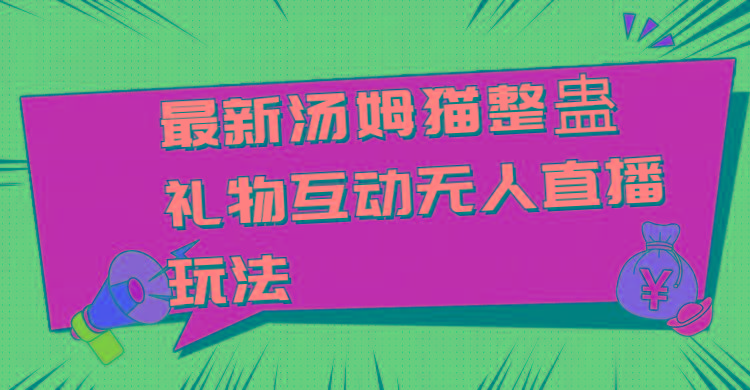 最新汤姆猫整蛊礼物互动无人直播玩法-灼光资源宝库