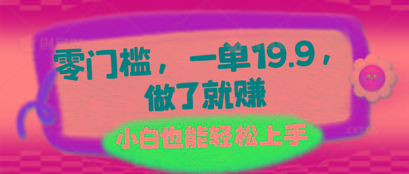 零门槛，一单19.9，做了就赚，小白也能轻松上手-灼光资源宝库