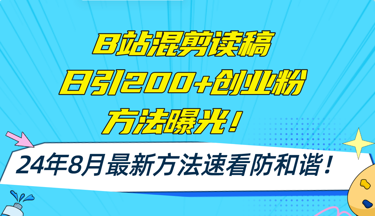 B站混剪读稿日引200+创业粉方法4.0曝光，24年8月最新方法Ai一键操作 速…-灼光资源宝库
