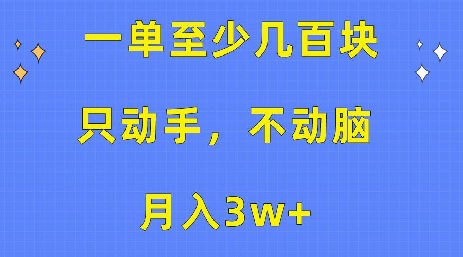 一单至少几百块，只动手不动脑，月入3w+。看完就能上手，保姆级教程-灼光资源宝库