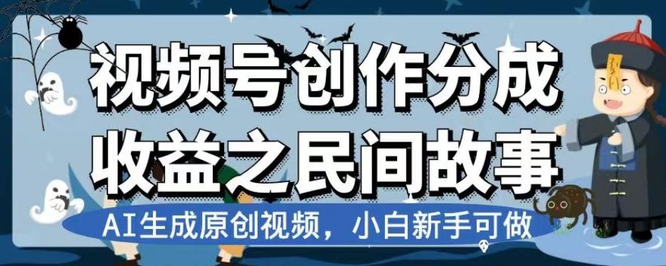 视频号创作分成收益之民间故事，AI生成原创视频，小白新手可做【揭秘】-灼光资源宝库